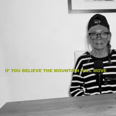 IF YOU BELIEVE THE MOUNTAIN WILL MOVE