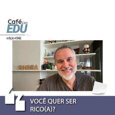 #342 Café com Edu: Você quer ser rico(a)?