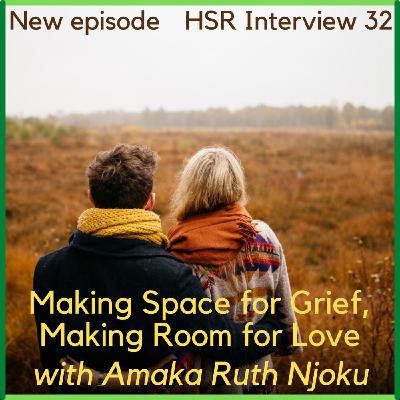 HSR Interview 32 ~ Making Space for Grief, Making Room for Love ~ with Amaka Ruth Njoku