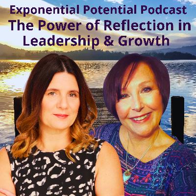 The Power of Reflection: Strengthening Leadership and Growth- Ep 117