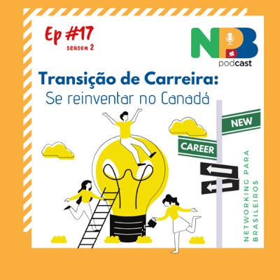 Ep # 17 - Transição de Carreira: Se reinventar no Canadá