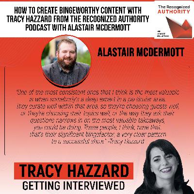 How To Create Bingeworthy Content With Tracy Hazzard From The Recognized Authority Podcast With Alastair Mcdermott How To Create Bingeworthy Content With Tracy Hazzard From The Recognized Authority Podcast With Alastair Mcdermott