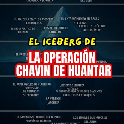EL ICEBERG DE LA OPERACIÓN CHAVÍN DE HUÁNTAR: SECRETOS, FILTRACIONES Y LO QUE NO TE CONTARON #63