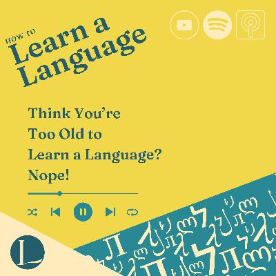 Think You’re Too Old to Learn a Language? Nope!