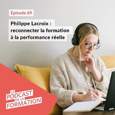 E69 - Philippe Lacroix : reconnecter la formation à la performance réelle