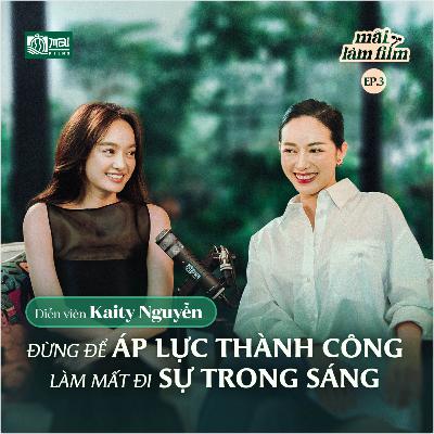Đừng để áp lực thành công làm mất đi sự trong sáng - Diễn viên Kaity Nguyễn l MAI LÀM FILM EP.3