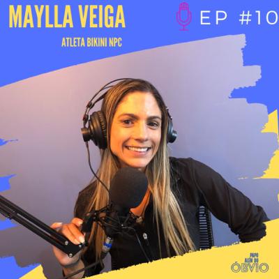 EP 10 - Maylla Veiga | Atleta de Fisiculturismo