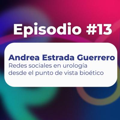 13. Redes sociales en urología desde el punto de vista bioetico - Dra. Andrea Estrada | Uroconect Podcast