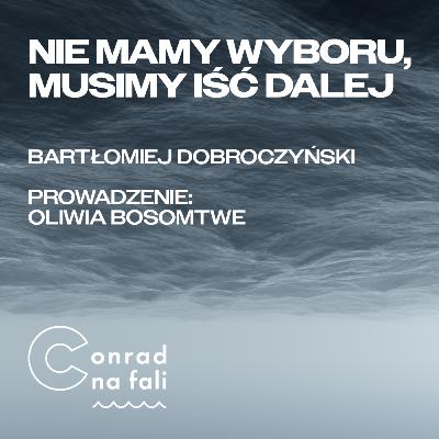 Nie mamy wyboru, musimy iść dalej | Bartłomiej Dobroczyński