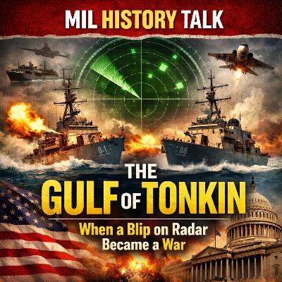 Episode 52 — The Gulf of Tonkin: When a Blip on Radar Became a War