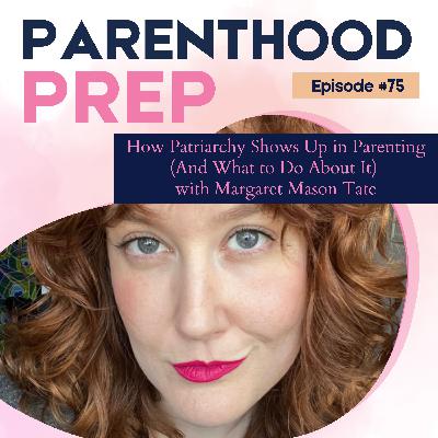 75. How Patriarchy Shows Up in Parenting (And What to Do About It) with Margaret Mason Tate