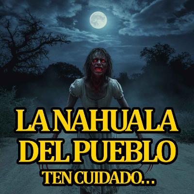 LA NAHUALA DEL PUEBLO | HISTORIAS DE NAHUALES | RELATOS DE NAHUALES