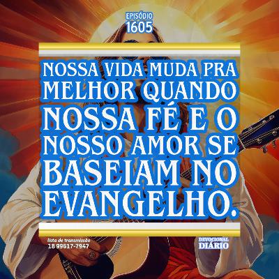 Nossa vida muda pra melhor quando nossa fé e o nosso amor se baseiam no evangelho.