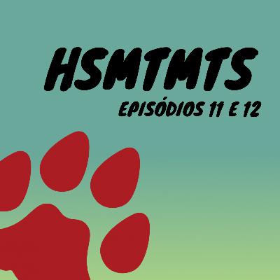 Episódio #15 - ÚLTIMOS EPS DE HSMTMTS (11 E 12)