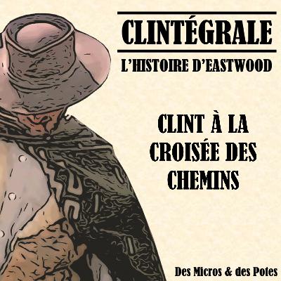 Clintégrale - L'Histoire d'Eastwood - Clint à la croisée des chemins Clintégrale - L'Histoire d'Eastwood - Clint à la croisée des chemins