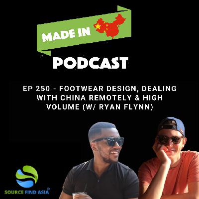 Ep 250 - Footwear Design, Dealing with China Remotely & High Volume (w/ Ryan Flynn)