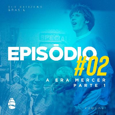 Episódio 02 - A Era Mercer: Parte 1