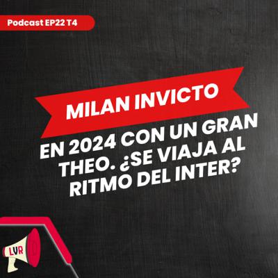 El Milan invicto en 2024 con un gran Theo. ¿Se viaja a la misma velocidad del Inter? | T4 EP 22