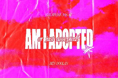 Sunday 26 October 2025: Ben Doolan - Am I Adopted or Just Accepted? (Galatians 3:26-4:7)