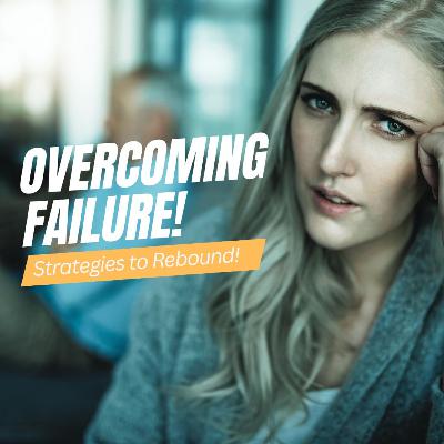 Overcoming Failure: Strategies to Rebound & Find Your Way Forward