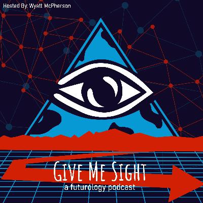 Ep. 0 - A 2019 Retrospective | Give Me Sight: A Futurology Podcast Ep. 0 - A 2019 Retrospective | Give Me Sight: A Futurology Podcast