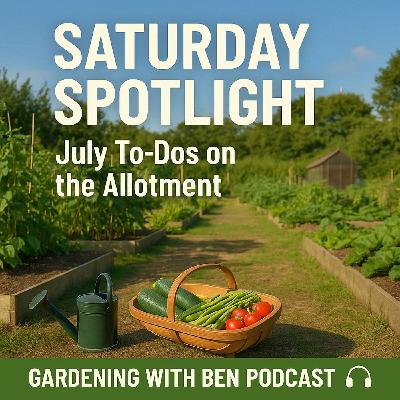 🎧 ✅ 🌱 Saturday Spotlight: July To-Dos on the Allotment 🌿 | Gardening Tips & Seasonal Advice 🎧