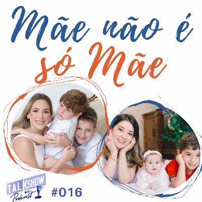 #016 - Mãe não é só mãe.