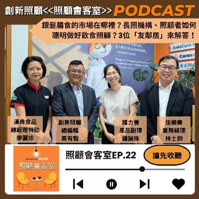 EP22｜銀髮膳食的市場在哪裡？長照機構、照顧者如何聰明做好飲食照顧？漢典食品、護力養、佳樂美3位「友鄰居」來解答！