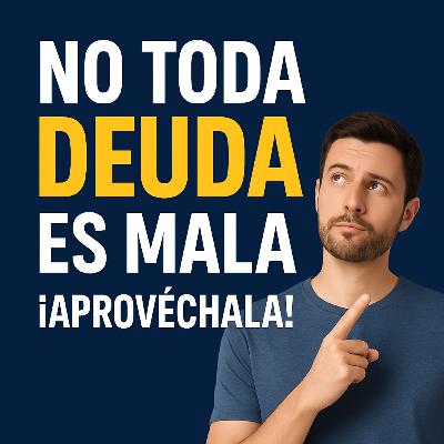 72. ¿Y si te dijera que no toda deuda es mala? Úsala a tu favor