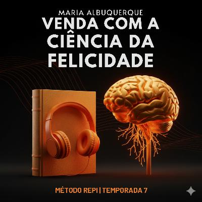 T7 EP014 "Venda Com a Ciência da Felicidade" - Maria Albuquerque