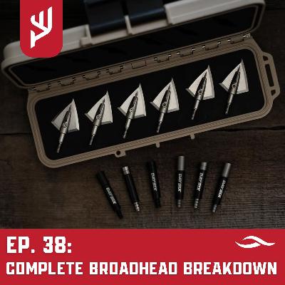 Ep. 38: Complete Broadhead Breakdown