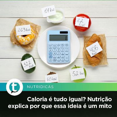 Caloria é tudo igual? Nutrição explica por que essa ideia é um mito | Nutridicas #78