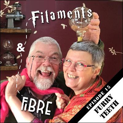 Episode 15—Filaments & Fibre—'Furry Teeth'