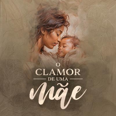 Episódio 219 - O Clamor de uma Mãe - Pr. Arieuston Gomes
