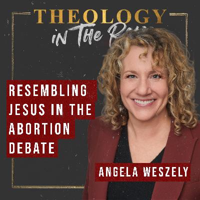 Resembling Jesus in the Abortion Debates: Angela Weszely