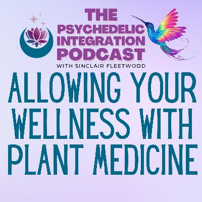 EP 143 | Allowing Your Wellness with Plant Medicine