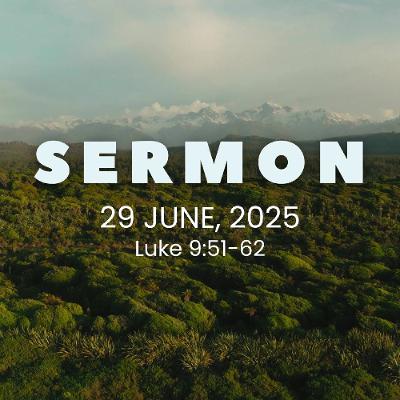 Sermon 29th June, 2025 - Luke 9.51-62