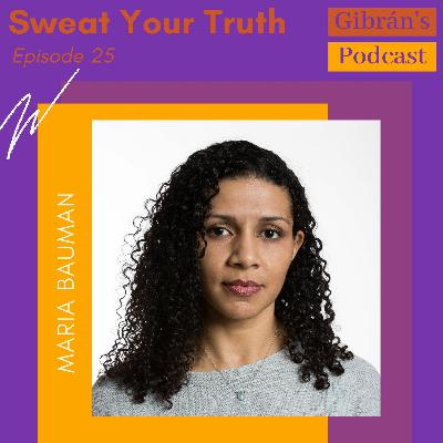 Gibran's Podcast: Episode 25 - Sweat your Truth with Maria Bauman Gibran's Podcast: Episode 25 - Sweat your Truth with Maria Bauman