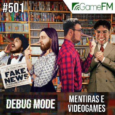 MENTIRAS E VIDEOGAMES - Debug Mode #501 - Podcast MENTIRAS E VIDEOGAMES - Debug Mode #501 - Podcast