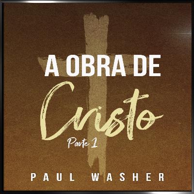 Episódio 63 - A Obra de Cristo - Parte I - Paul Washer Episódio 63 - A Obra de Cristo - Parte I - Paul Washer