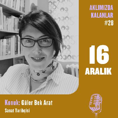 Aklımızda Kalanlar #28 | Konuk:  Güler Bek Arat – Sanat Tarihçisi