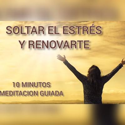 MEDITACIÓN GUIADA | Soltar el estrés y renovarte en 10 minutos.Por Cuerpo mente y espíritu