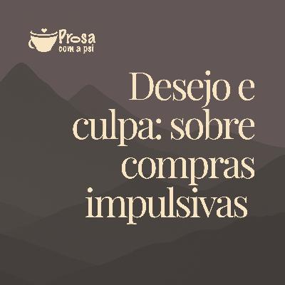 #97 - Desejo e culpa: sobre compras impulsivas