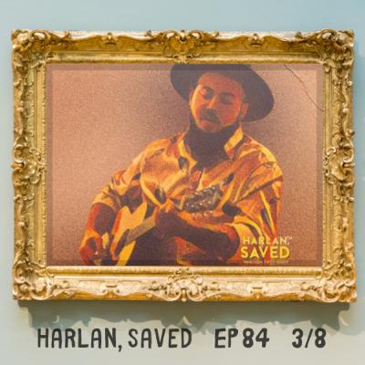 Episode 84: Harlan, Saved 2.0 Episode 84: Harlan, Saved 2.0