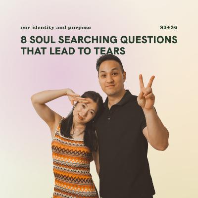S3E36: 8 Soul searching questions that lead to tears 🤧