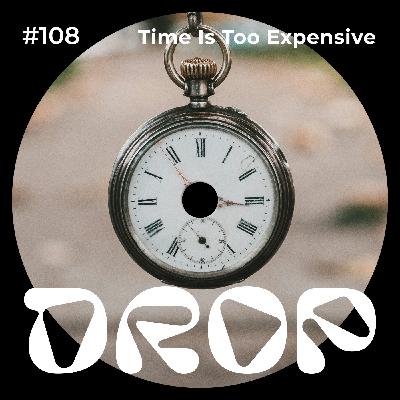 # 108 Time Is Too Expensive