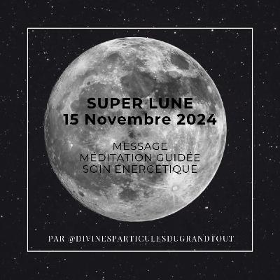 Canalisation Message - Soin énergétique - Méditation guidée : Super Lune du 25 Novembre 2024 Canalisation Message - Soin énergétique - Méditation guidée : Super Lune du 25 Novembre 2024
