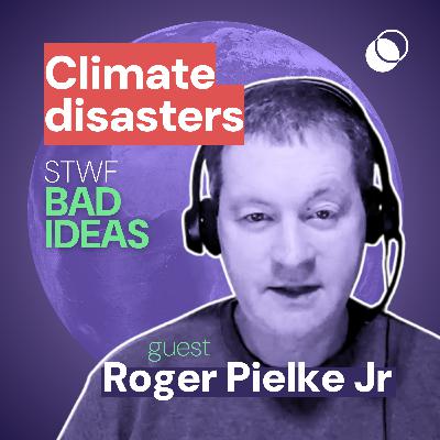 Bad Idea #14 "increasing disaster costs show extreme weather is getting worse" with Roger Pielke Jr