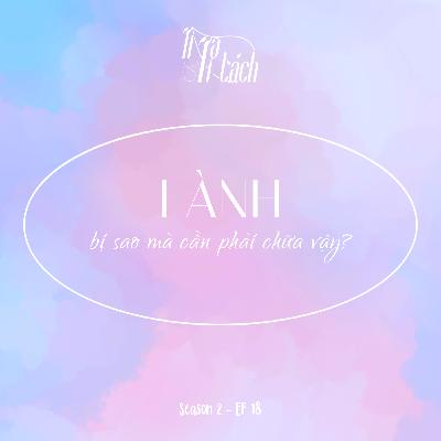 (Season 2) #18 – Lành bị sao mà cần phải chữa vậy?