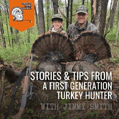 Stories And Tips From A First Generation Turkey Hunter with Jimmy Smith Stories And Tips From A First Generation Turkey Hunter with Jimmy Smith